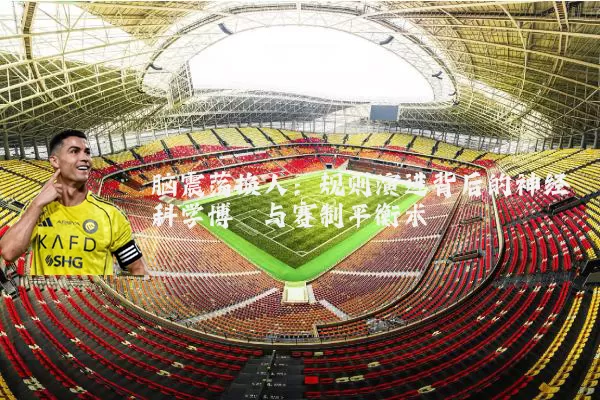 脑震荡换人：规则演进背后的神经科学博弈与赛制平衡术