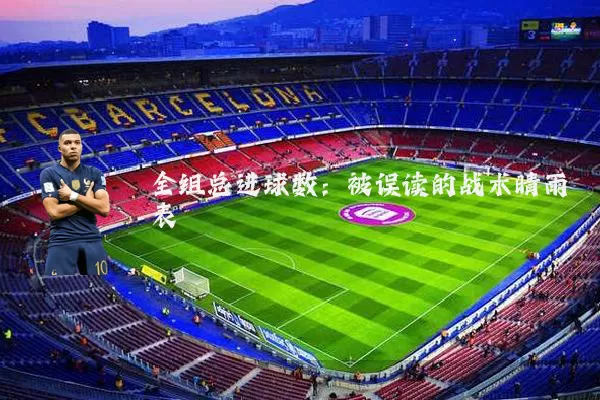 全组总进球数：被误读的战术晴雨表