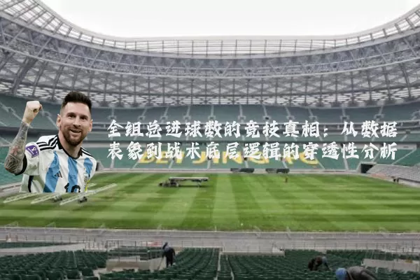 全组总进球数的竞技真相：从数据表象到战术底层逻辑的穿透性分析