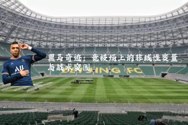 黑马奇迹:竞技场上的非线性变量与战术突围